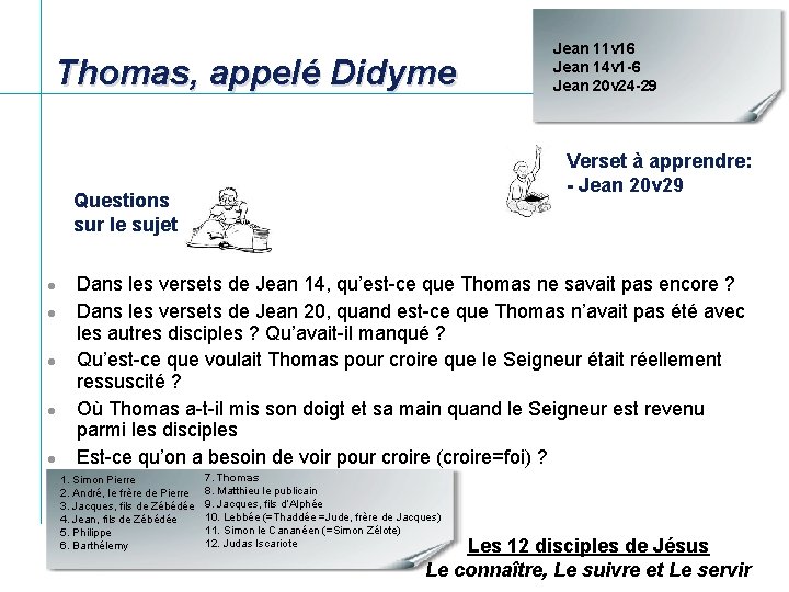 Thomas, appelé Didyme Verset à apprendre: - Jean 20 v 29 Questions sur le Thomas, appelé Didyme Verset à apprendre: - Jean 20 v 29 Questions sur le
