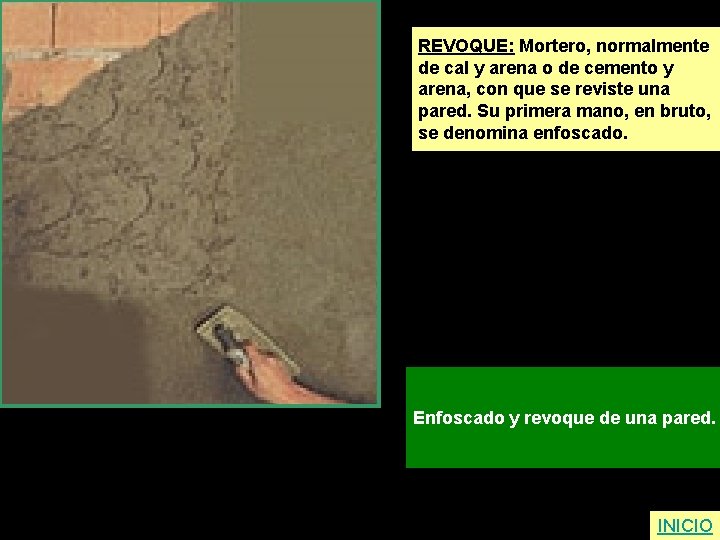 REVOQUE: Mortero, normalmente de cal y arena o de cemento y arena, con que