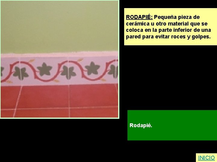 RODAPIÉ: Pequeña pieza de cerámica u otro material que se coloca en la parte