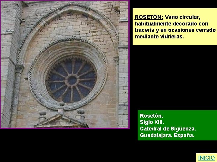 ROSETÓN: Vano circular, habitualmente decorado con tracería y en ocasiones cerrado mediante vidrieras. Rosetón.