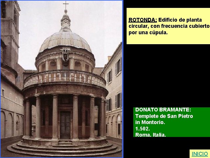 ROTONDA: Edificio de planta circular, con frecuencia cubierto por una cúpula. DONATO BRAMANTE: Templete