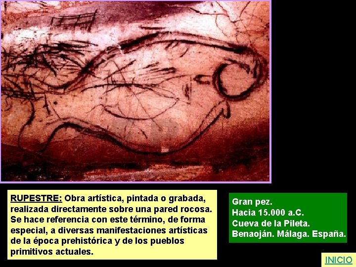 RUPESTRE: Obra artística, pintada o grabada, realizada directamente sobre una pared rocosa. Se hace