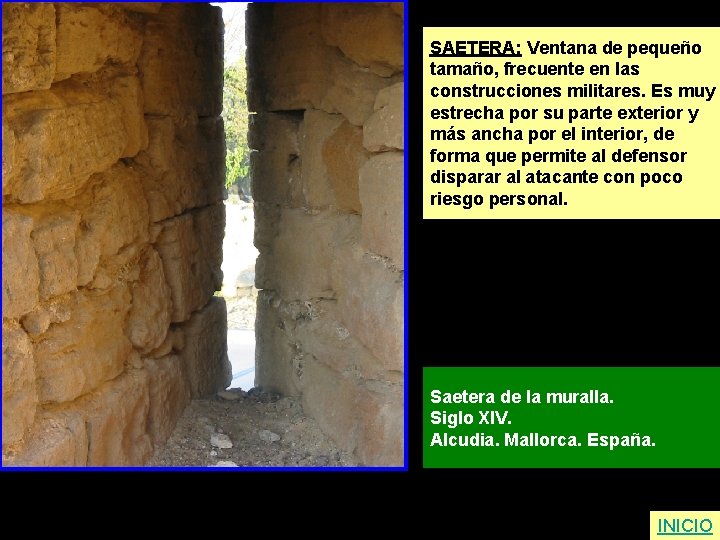 SAETERA: Ventana de pequeño tamaño, frecuente en las construcciones militares. Es muy estrecha por