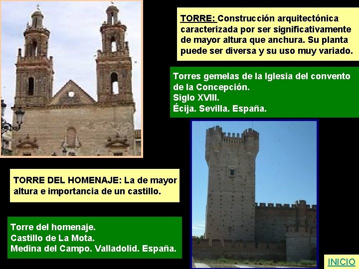 TORRE: Construcción arquitectónica caracterizada por ser significativamente de mayor altura que anchura. Su planta