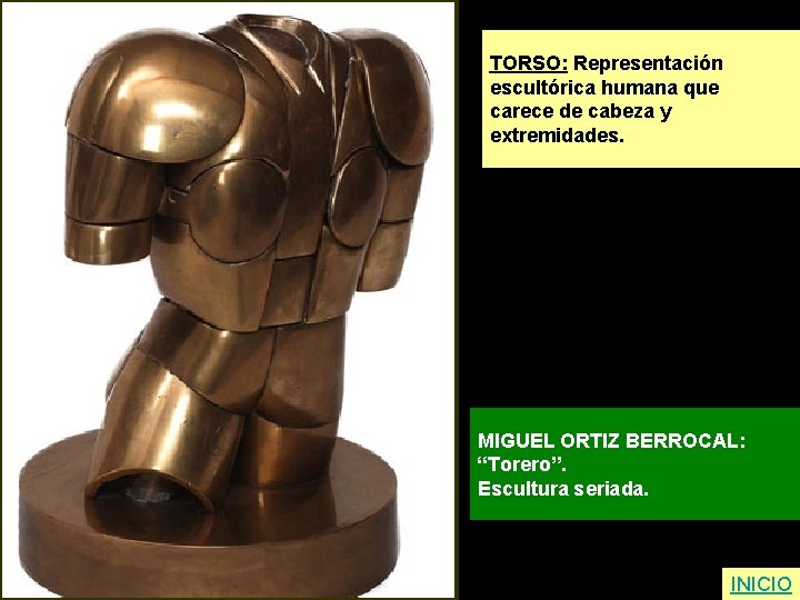 TORSO: Representación escultórica humana que carece de cabeza y extremidades. MIGUEL ORTIZ BERROCAL: “Torero”.