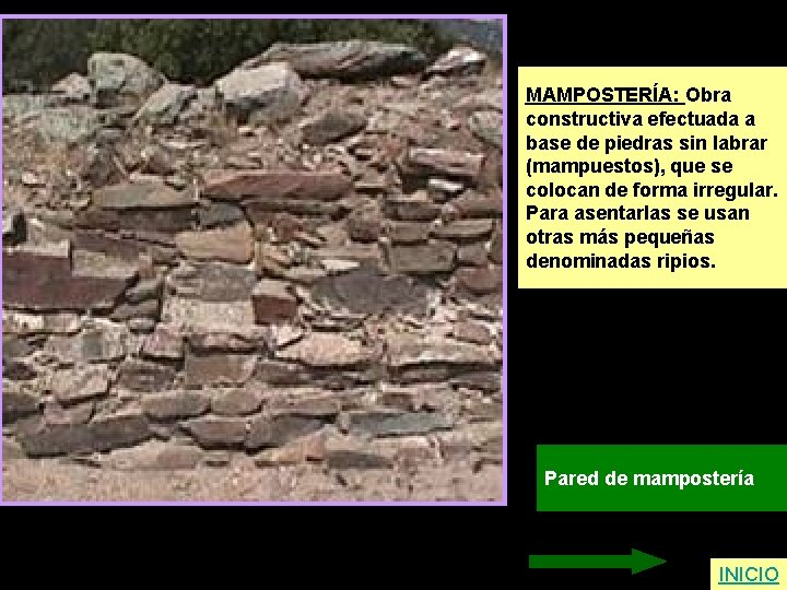 MAMPOSTERÍA: Obra constructiva efectuada a base de piedras sin labrar (mampuestos), que se colocan
