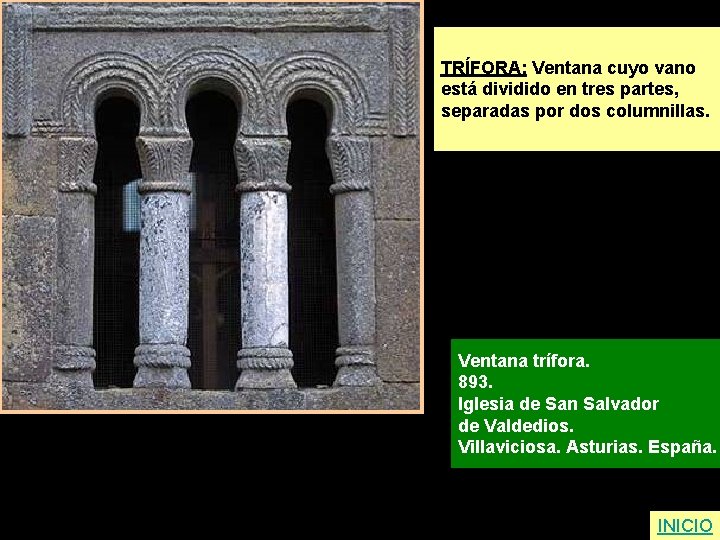 TRÍFORA: Ventana cuyo vano está dividido en tres partes, separadas por dos columnillas. Ventana