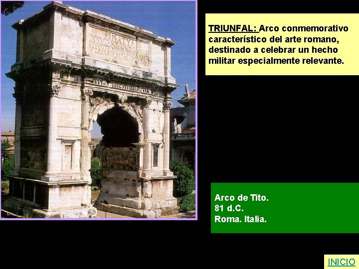 TRIUNFAL: Arco conmemorativo característico del arte romano, destinado a celebrar un hecho militar especialmente
