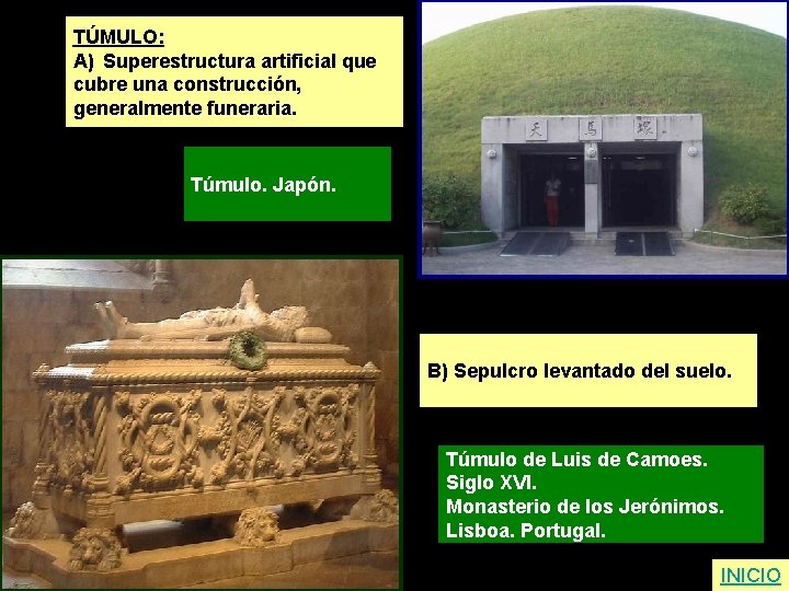 TÚMULO: A) Superestructura artificial que cubre una construcción, generalmente funeraria. Túmulo. Japón. B) Sepulcro