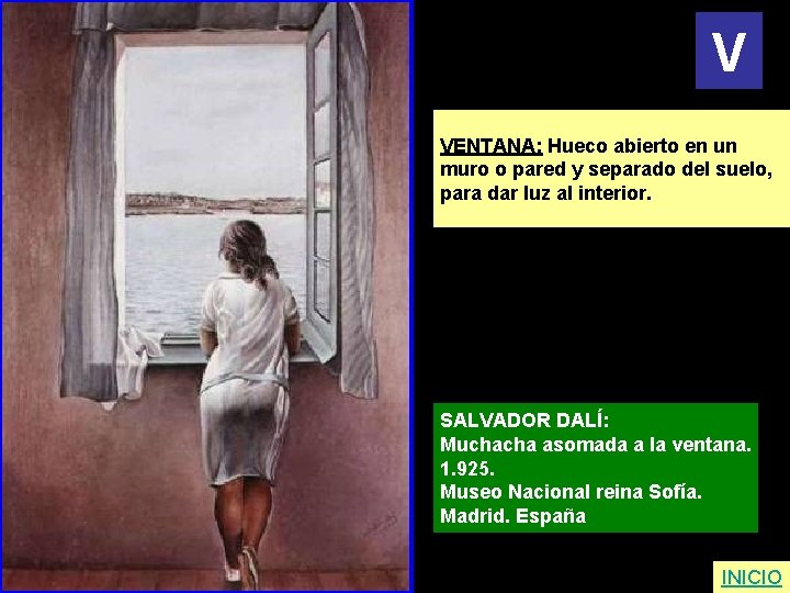 V VENTANA: Hueco abierto en un muro o pared y separado del suelo, para