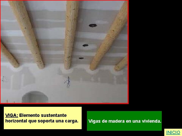 VIGA: Elemento sustentante horizontal que soporta una carga. Vigas de madera en una vivienda.