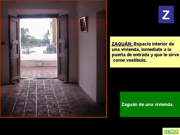 Z ZAGUÁN: Espacio interior de una vivienda, inmediato a la puerta de entrada y