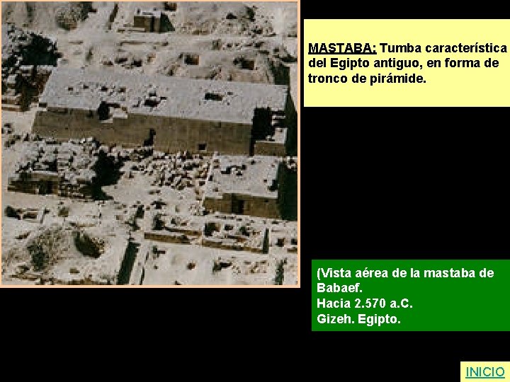 MASTABA: Tumba característica del Egipto antiguo, en forma de tronco de pirámide. (Vista aérea