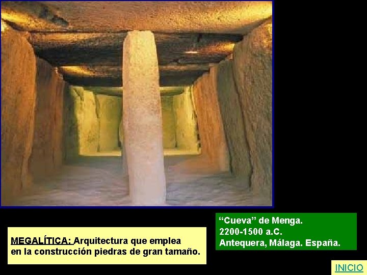 MEGALÍTICA: Arquitectura que emplea en la construcción piedras de gran tamaño. “Cueva” de Menga.