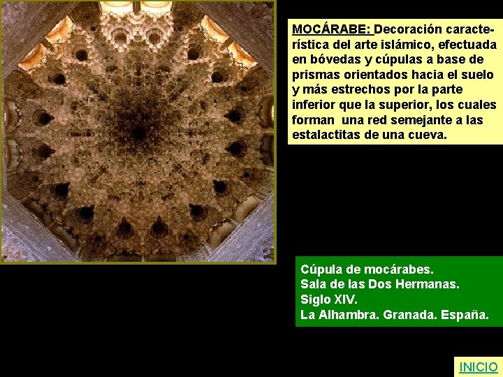 MOCÁRABE: Decoración característica del arte islámico, efectuada en bóvedas y cúpulas a base de