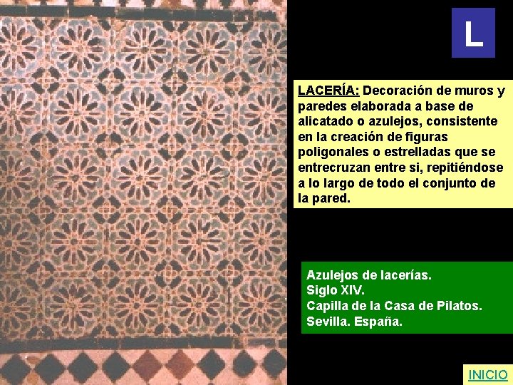 L LACERÍA: Decoración de muros y paredes elaborada a base de alicatado o azulejos,