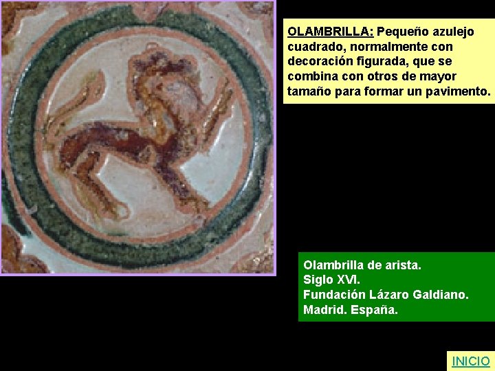 OLAMBRILLA: Pequeño azulejo cuadrado, normalmente con decoración figurada, que se combina con otros de