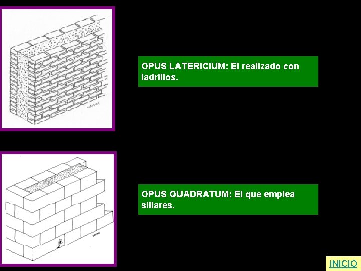 OPUS LATERICIUM: El realizado con ladrillos. OPUS QUADRATUM: El que emplea sillares. INICIO 