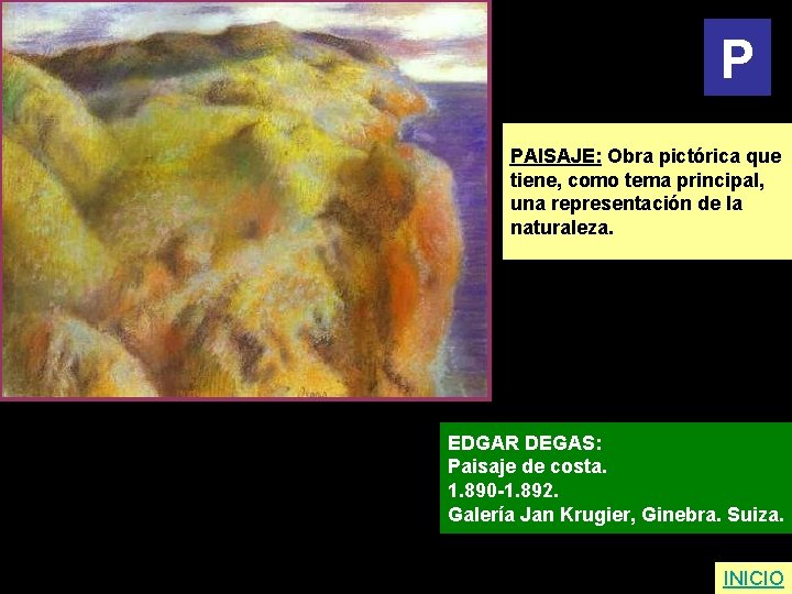 P PAISAJE: Obra pictórica que tiene, como tema principal, una representación de la naturaleza.