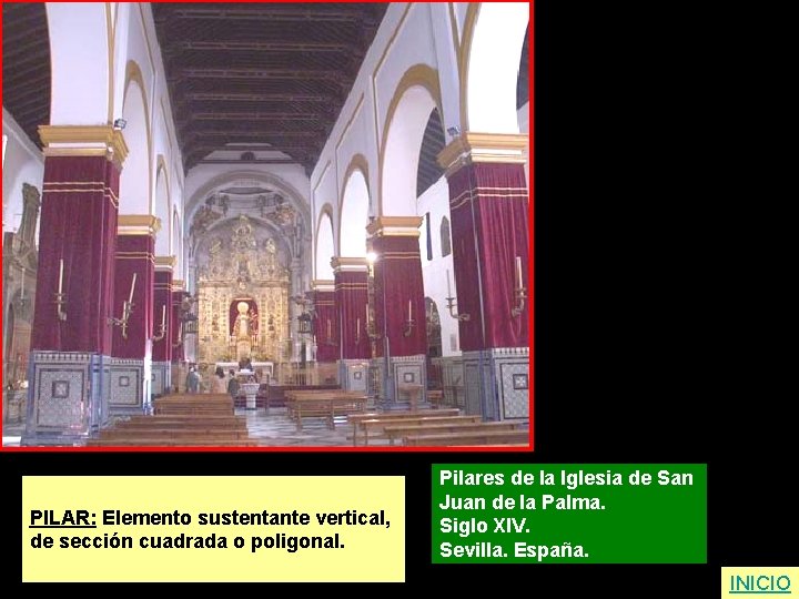PILAR: Elemento sustentante vertical, de sección cuadrada o poligonal. Pilares de la Iglesia de