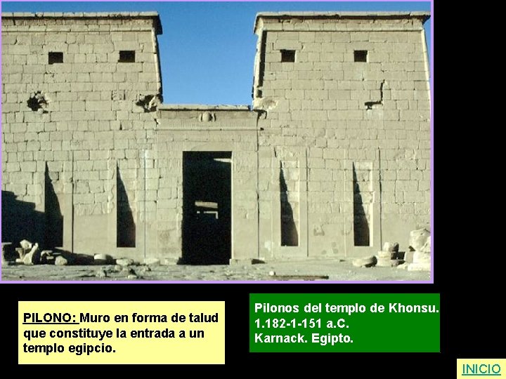 PILONO: Muro en forma de talud que constituye la entrada a un templo egipcio.