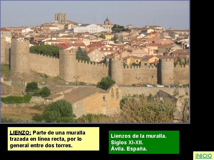 LIENZO: Parte de una muralla trazada en línea recta, por lo general entre dos