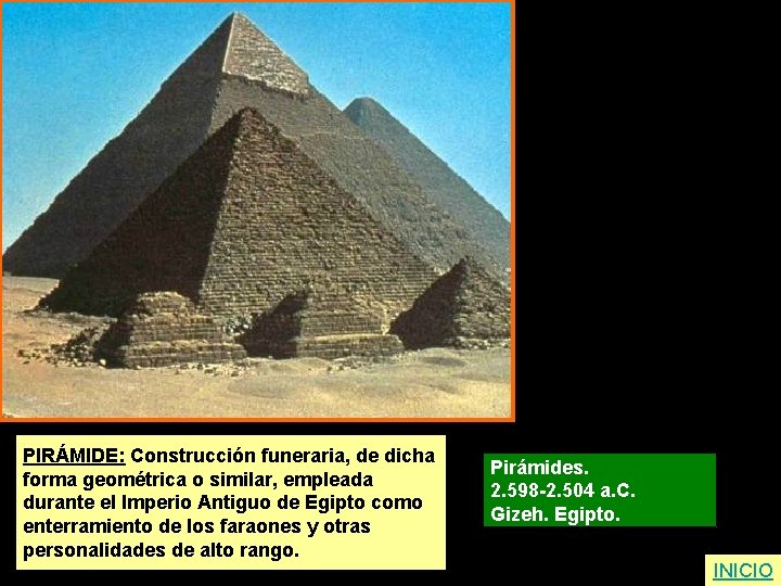 PIRÁMIDE: Construcción funeraria, de dicha forma geométrica o similar, empleada durante el Imperio Antiguo