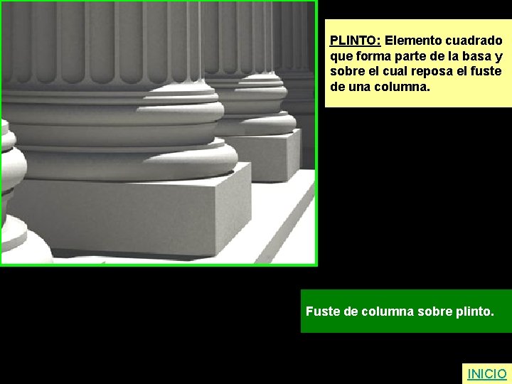 PLINTO: Elemento cuadrado que forma parte de la basa y sobre el cual reposa