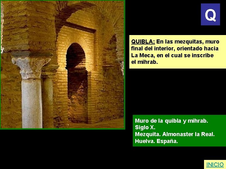 Q QUIBLA: En las mezquitas, muro final del interior, orientado hacia La Meca, en