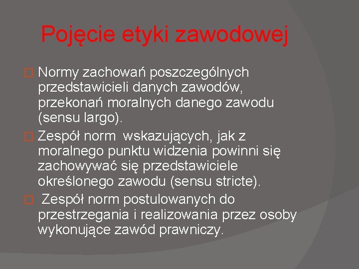 Pojęcie etyki zawodowej Normy zachowań poszczególnych przedstawicieli danych zawodów, przekonań moralnych danego zawodu (sensu