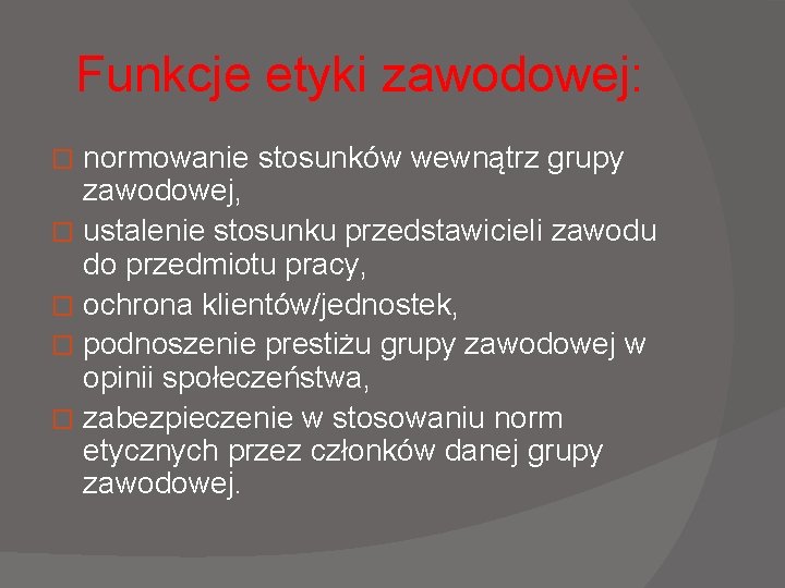 Funkcje etyki zawodowej: normowanie stosunków wewnątrz grupy zawodowej, � ustalenie stosunku przedstawicieli zawodu do Funkcje etyki zawodowej: normowanie stosunków wewnątrz grupy zawodowej, � ustalenie stosunku przedstawicieli zawodu do