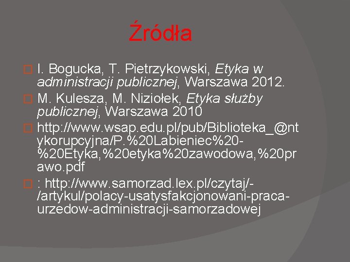 Źródła I. Bogucka, T. Pietrzykowski, Etyka w administracji publicznej, Warszawa 2012. � M. Kulesza,