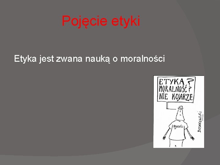 Pojęcie etyki Etyka jest zwana nauką o moralności Pojęcie etyki Etyka jest zwana nauką o moralności