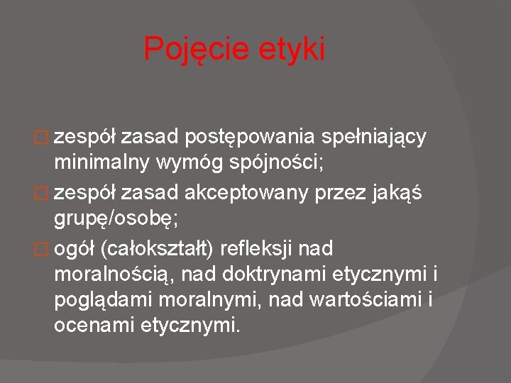 Pojęcie etyki � zespół zasad postępowania spełniający minimalny wymóg spójności; � zespół zasad akceptowany