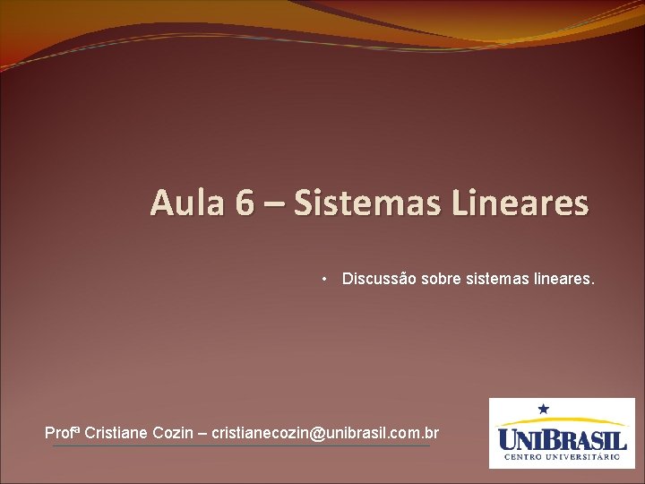 Aula 6 – Sistemas Lineares • Discussão sobre sistemas lineares. Profª Cristiane Cozin –