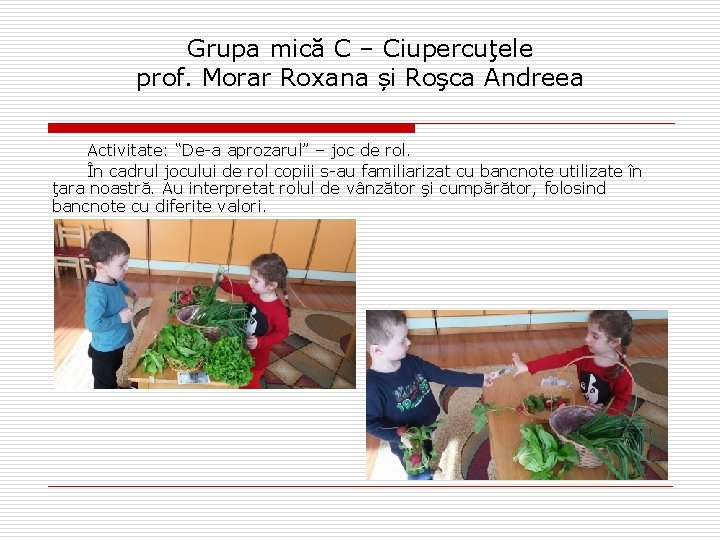 Grupa mică C – Ciupercuţele prof. Morar Roxana și Roşca Andreea Activitate: “De-a aprozarul”