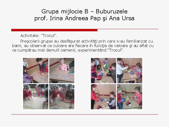 Grupa mijlocie B – Buburuzele prof. Irina Andreea Pap şi Ana Ursa Activitate: “Trocul”.