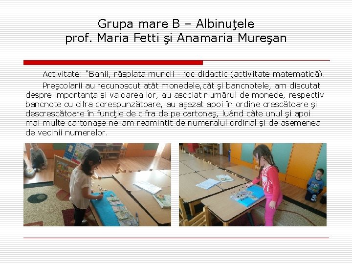 Grupa mare B – Albinuţele prof. Maria Fetti şi Anamaria Mureşan Activitate: “Banii, răsplata