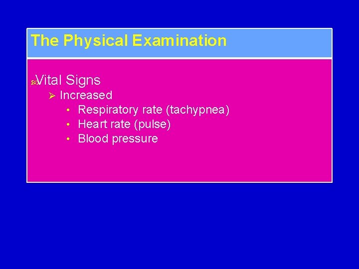 The Physical Examination Vital Signs Ø Increased • Respiratory rate (tachypnea) • Heart rate