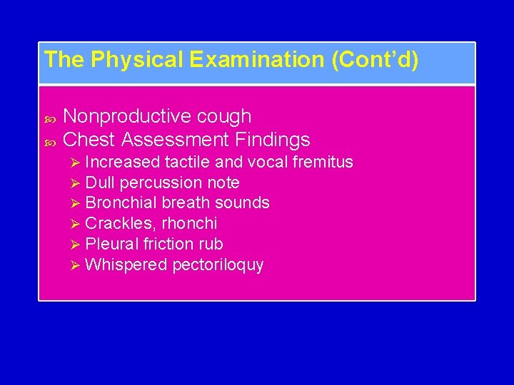 The Physical Examination (Cont’d) Nonproductive cough Chest Assessment Findings Ø Ø Ø Increased tactile