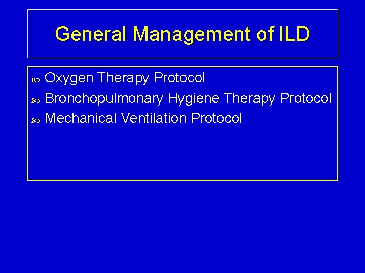 General Management of ILD Oxygen Therapy Protocol Bronchopulmonary Hygiene Therapy Protocol Mechanical Ventilation Protocol