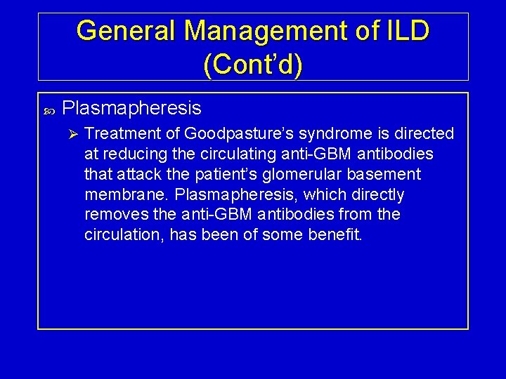 General Management of ILD (Cont’d) Plasmapheresis Ø Treatment of Goodpasture’s syndrome is directed at