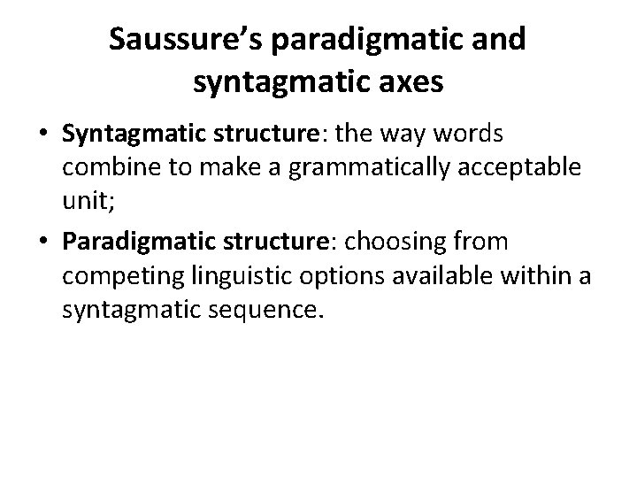 Saussure’s paradigmatic and syntagmatic axes • Syntagmatic structure: the way words combine to make