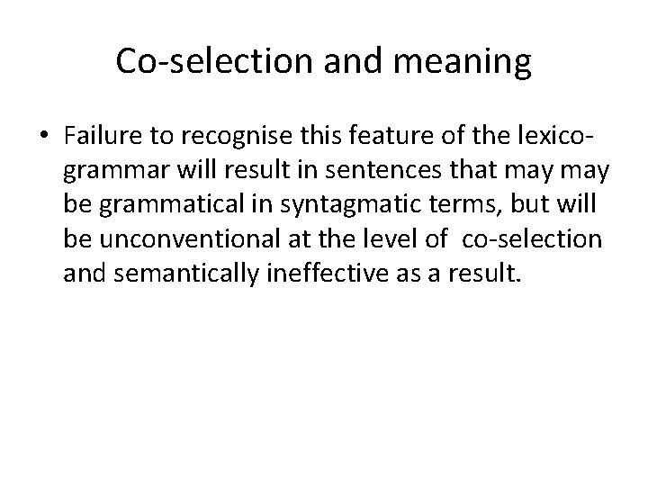 Co-selection and meaning • Failure to recognise this feature of the lexicogrammar will result