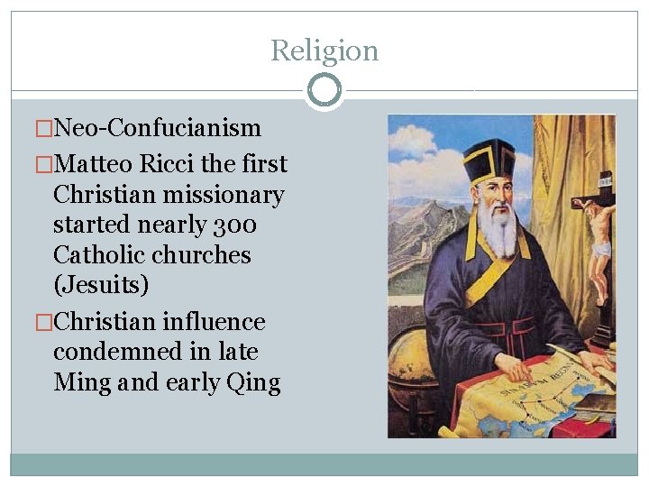 Religion �Neo-Confucianism �Matteo Ricci the first Christian missionary started nearly 300 Catholic churches (Jesuits)