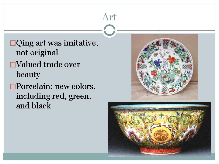 Art �Qing art was imitative, not original �Valued trade over beauty �Porcelain: new colors,