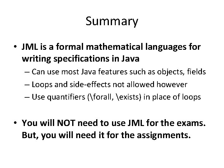 Summary • JML is a formal mathematical languages for writing specifications in Java –