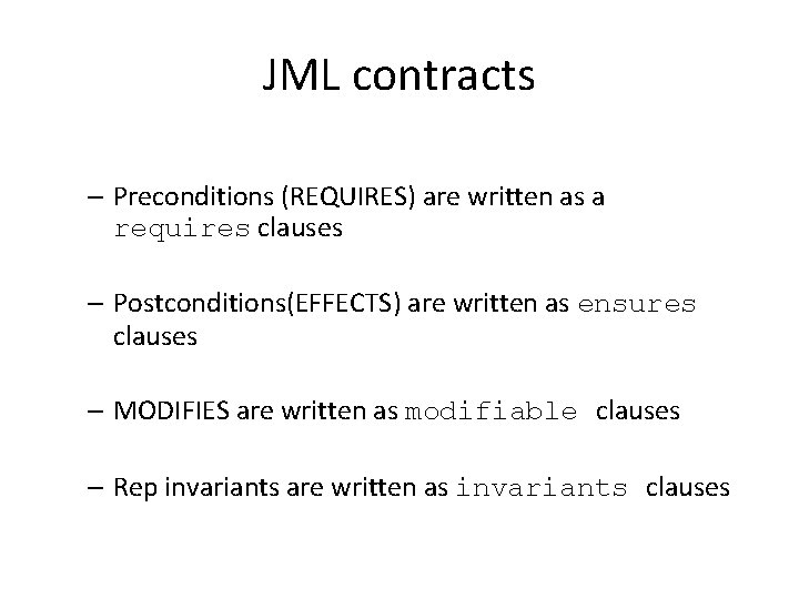 JML contracts – Preconditions (REQUIRES) are written as a requires clauses – Postconditions(EFFECTS) are
