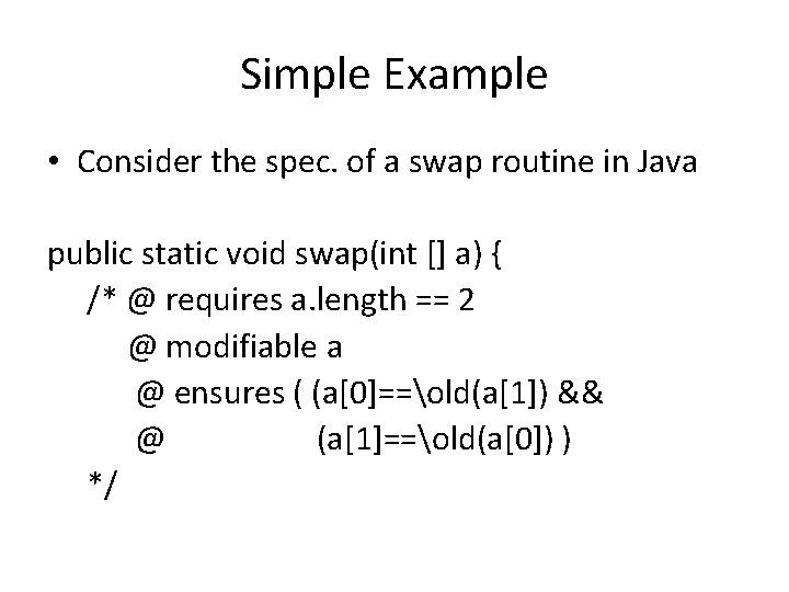 Simple Example • Consider the spec. of a swap routine in Java public static