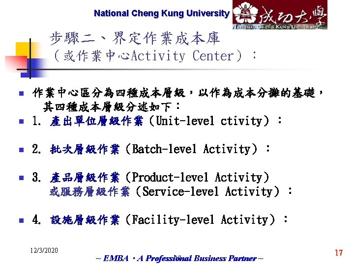 National Cheng Marketech International Kung University Corp. 步驟二、界定作業成本庫 （或作業中心Activity Center）： n 作業中心區分為四種成本層級，以作為成本分攤的基礎， 其四種成本層級分述如下： 1.